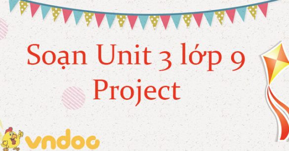 Unit 3 lớp 9 Project