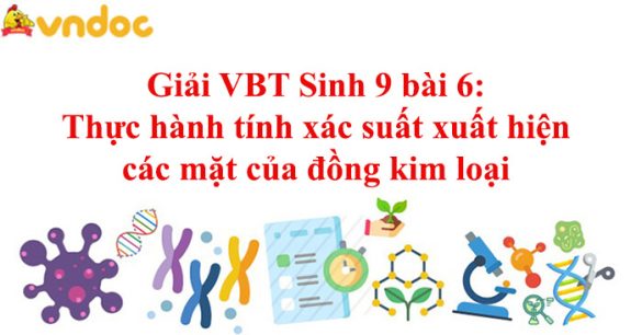 Giải VBT Sinh 9 bài 6: Thực hành tính xác suất xuất hiện các mặt của đồng kim loại