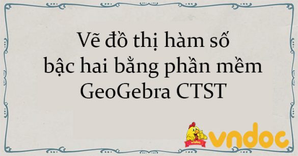 Vẽ đồ thị hàm số bậc hai bằng phần mềm GeoGebra CTST