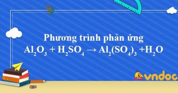 Al2O3 + H2SO4 → Al2(SO4)3 + H2O