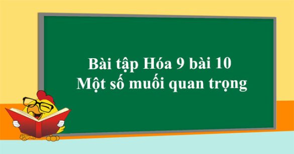 Bài tập Hóa 9 bài 10: Một số muối quan trọng