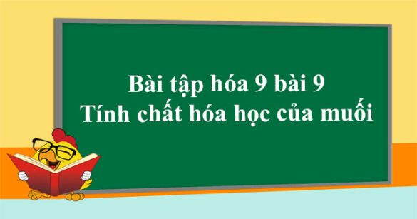 Bài tập hóa 9 bài 9: Tính chất hóa học của muối