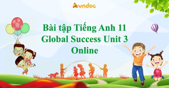 Bài tập Tiếng Anh 11 Global Success Unit 3 Online