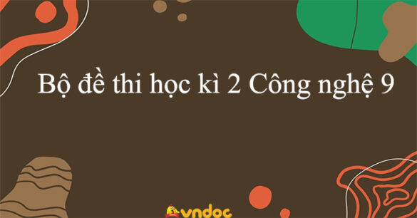 Bộ đề thi học kì 2 Công nghệ 9 năm 2023