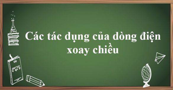 Các tác dụng của dòng điện xoay chiều - Đo cường độ và hiệu điện thế xoay chiều