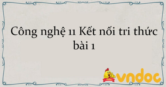 Công nghệ 11 Kết nối tri thức bài 1