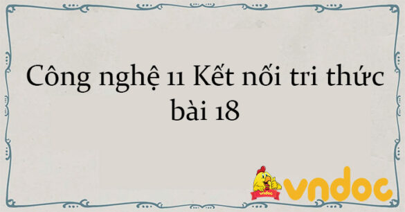 Công nghệ 11 Kết nối tri thức bài 18