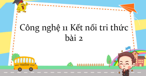 Công nghệ 11 Kết nối tri thức bài 2