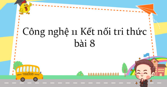 Công nghệ 11 Kết nối tri thức bài 8