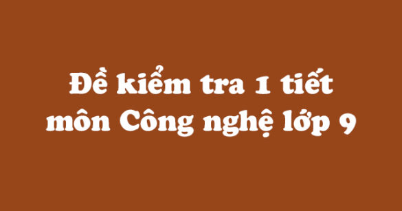 Đề kiểm tra 1 tiết lớp 9 môn Công nghệ trường THCS Minh Tân, Phòng GD&ĐT Dầu Tiếng năm học 2018 - 2019