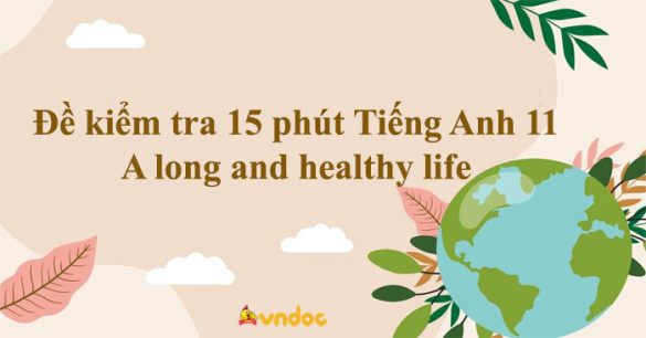 Đề kiểm tra 15 phút Tiếng Anh lớp 11 Unit 1 A long and healthy life