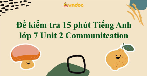 Đề kiểm tra 15 phút Tiếng Anh lớp 7 Unit 2 Communication