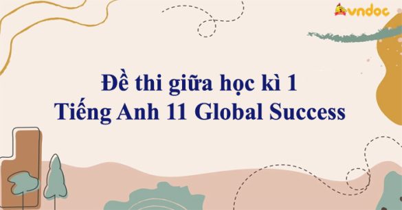 Đề thi giữa học kì 1 Tiếng Anh 11 Global Success