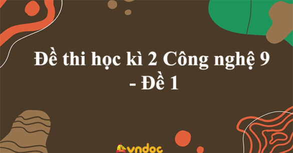 Đề thi học kì 2 Công nghệ 9 năm 2023 - Đề 1