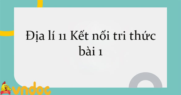 Địa lí 11 Kết nối tri thức bài 1