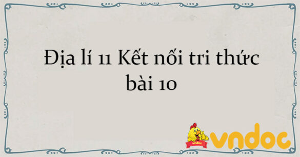 Địa lí 11 Kết nối tri thức bài 10