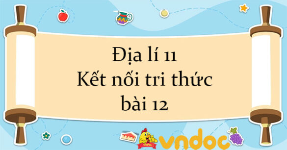 Địa lí 11 Kết nối tri thức bài 12