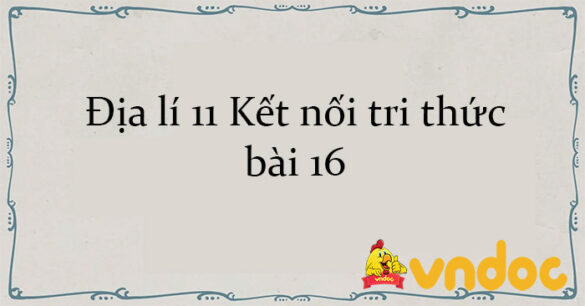 Địa lí 11 Kết nối tri thức bài 16