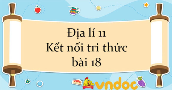 Địa lí 11 Kết nối tri thức bài 18