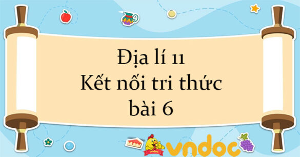 Địa lí 11 Kết nối tri thức bài 6