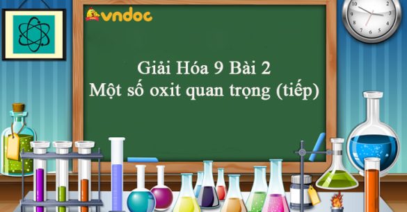 Giải Hóa 9 Bài 2: Một số oxit quan trọng (tiếp)