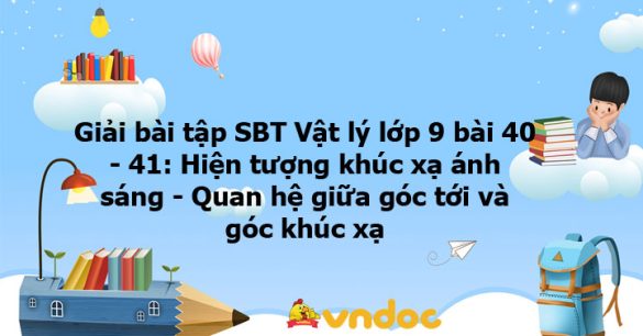 Giải SBT Vật lý 9 bài 40 - 41: Hiện tượng khúc xạ ánh sáng - Quan hệ giữa góc tới và góc khúc xạ