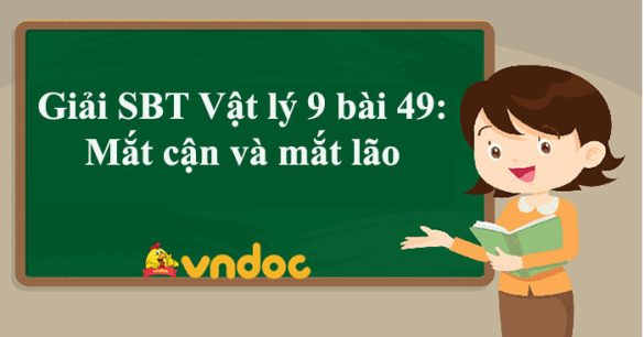 Giải SBT Vật lý 9 bài 49: Mắt cận và mắt lão