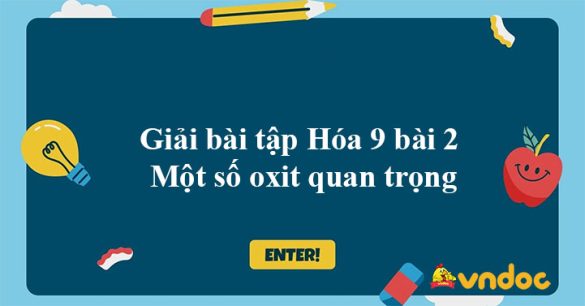 Giải Hóa 9 bài 2: Một số oxit quan trọng