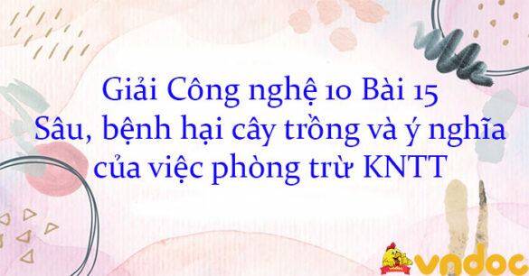 Giải Công nghệ 10 Bài 15: Sâu, bệnh hại cây trồng và ý nghĩa của việc phòng trừ KNTT