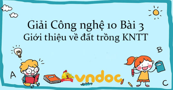 Giải Công nghệ 10 Bài 3: Giới thiệu về đất trồng KNTT