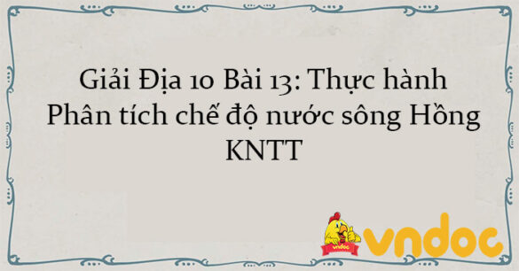 Giải Địa 10 Bài 13: Thực hành: Phân tích chế độ nước sông Hồng KNTT