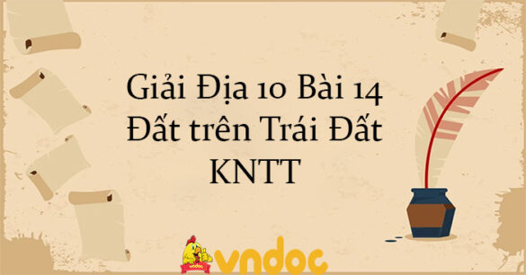 Giải Địa 10 Bài 14: Đất trên Trái Đất KNTT