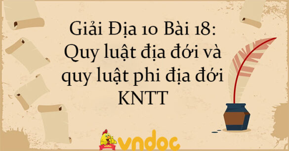 Giải Địa 10 Bài 18: Quy luật địa đới và quy luật phi địa đới KNTT