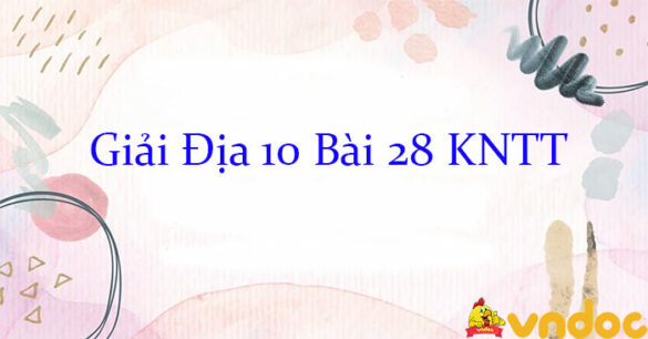 Giải Địa 10 Bài 28: Vai trò, đặc điểm, cơ cấu ngành công nghiệp, các nhân tố ảnh hưởng tới sự phát triển và phân bố công nghiệp KNTT