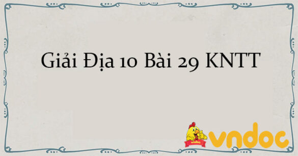 Giải Địa 10 Bài 29: Địa lí một số ngành công nghiệp KNTT