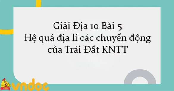 Giải Địa 10 Bài 5: Hệ quả địa lí các chuyển động của Trái Đất KNTT