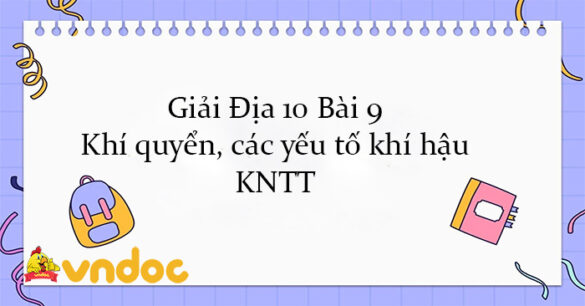 Giải Địa 10 Bài 9: Khí quyển, các yếu tố khí hậu KNTT