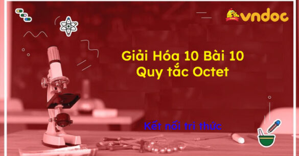 Giải Hóa 10 Bài 10: Quy tắc Octet Kết nối tri thức