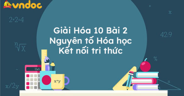 Giải Hóa 10 Bài 2: Nguyên tố Hóa học Kết nối tri thức