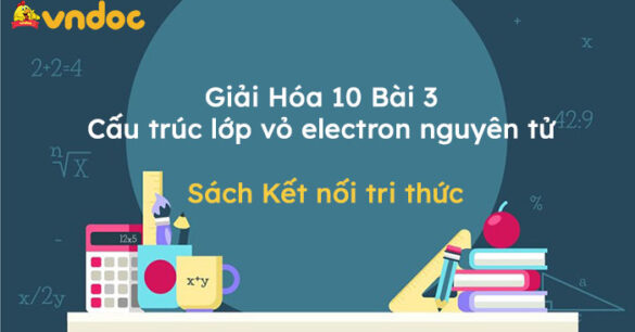 Giải Hóa 10 Bài 3: Cấu trúc lớp vỏ electron nguyên tử KNTT