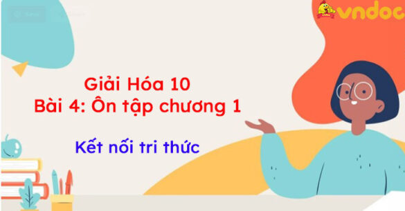 Giải Hóa 10 Bài 4: Ôn tập chương 1 KNTT