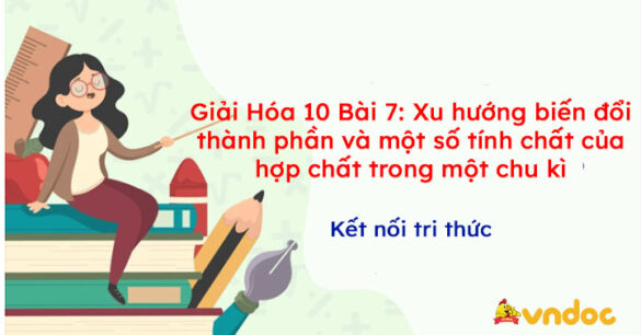 Giải Hóa 10 Bài 7: Xu hướng biến đổi thành phần và một số tính chất của hợp chất trong một chu kì KNTT