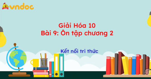 Giải Hóa 10 Bài 9: Ôn tập chương 2 Kết nối tri thức