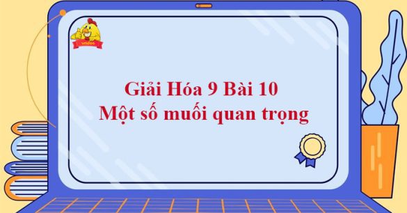 Giải Hóa 9 Bài 10: Một số muối quan trọng