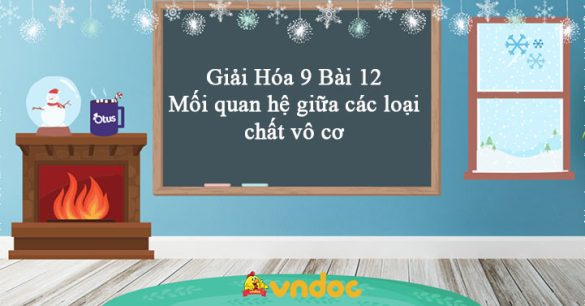 Giải Hóa 9 Bài 12: Mối quan hệ giữa các loại chất vô cơ