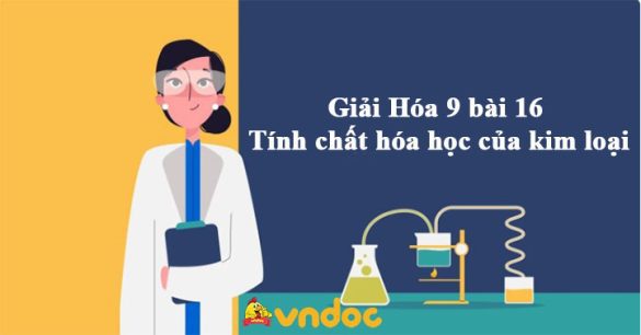 Giải Hóa 9 bài 16: Tính chất hóa học của kim loại