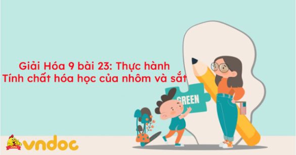 Giải Hóa 9 bài 23: Thực hành Tính chất hóa học của nhôm và sắt