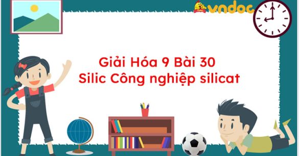 Giải Hóa 9 Bài 30: Silic Công nghiệp silicat