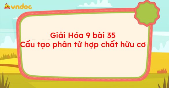 Giải Hóa 9 bài 35: Cấu tạo phân tử hợp chất hữu cơ