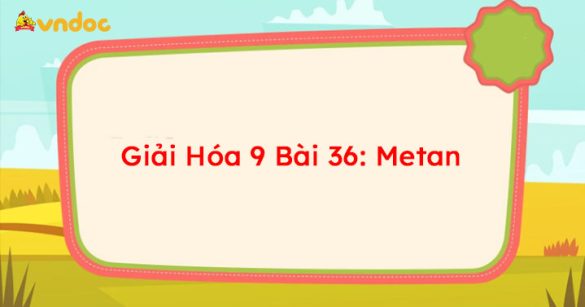 Giải Hóa 9 Bài 36: Metan